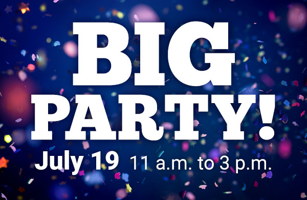 Join us for the Big Party Friday, July 19 from 11 a.m. to 3 p.m.